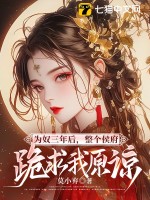 为奴三年后，整个侯府跪求我原谅